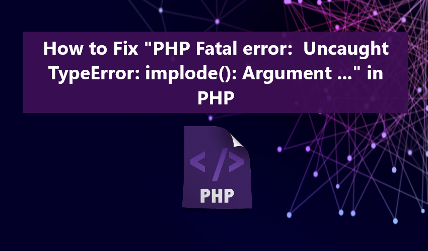 How To Fix Php Fatal Error Uncaught Typeerror Implode Argument