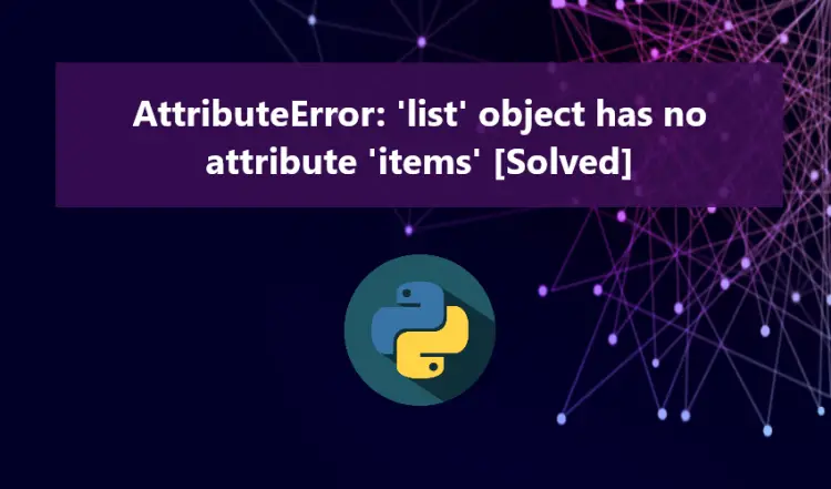 How to fix the Python AttributeError where 'list' object has no attribute called items