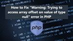 How to Fix "Warning: Trying to access array offset on value of type null" error in PHP