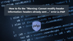 How to fix the "Warning: Cannot modify header information: headers already sent ..." error in PHP