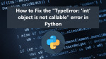 How to Fix the "TypeError: 'int' object is not callable" error in Python