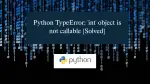 Python TypeError 'int' object is not callable [Solved]
