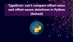 TypeError: can't compare offset-naive and offset-aware datetimes in Python [Solved]