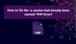 How to fix the 'a session had already been started' PHP error