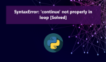 How to fix SyntaxError continue not properly in loop
